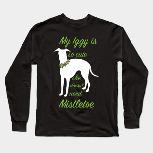 My Iggy is so cute she doesn't need Mistletoe Long Sleeve T-Shirt